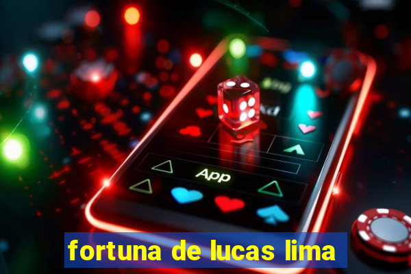 fortuna de lucas lima